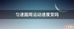 匀速圆周运动速度变吗
