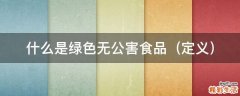 定义 什么是绿色无公害食品