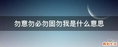 勿意勿必勿固勿我是什么意思