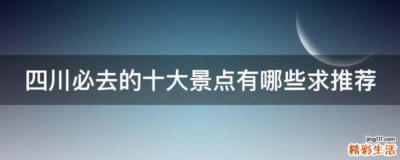 四川必去的十大景点有哪些