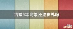 结婚5年离婚还退彩礼吗