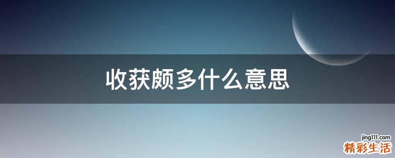 收获颇多什么意思