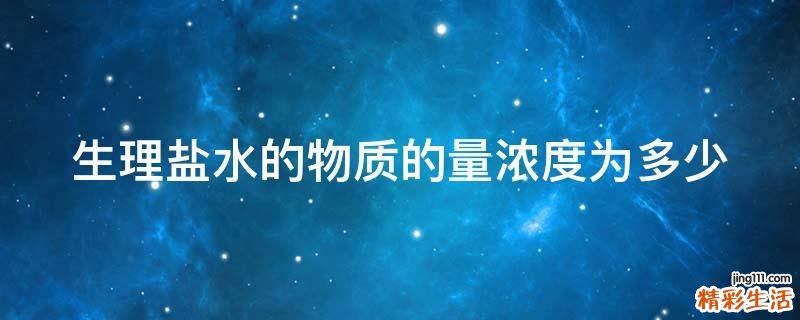 生理盐水的物质的量浓度为多少