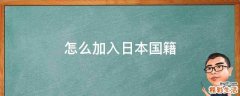 怎么加入日本国籍