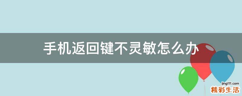 手机返回键不灵敏怎么办