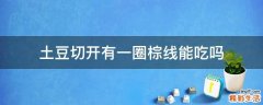 土豆切开有一圈棕线能吃吗