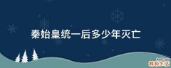 秦始皇统一后多少年灭亡