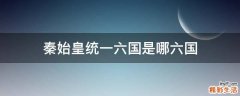 秦始皇统一六国是哪六国