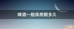 啤酒一般保质期多久
