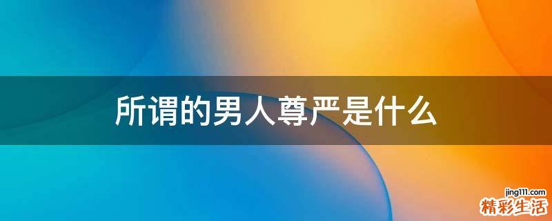 所谓的男人尊严是什么