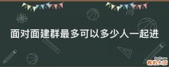面对面建群最多可以多少人一起进