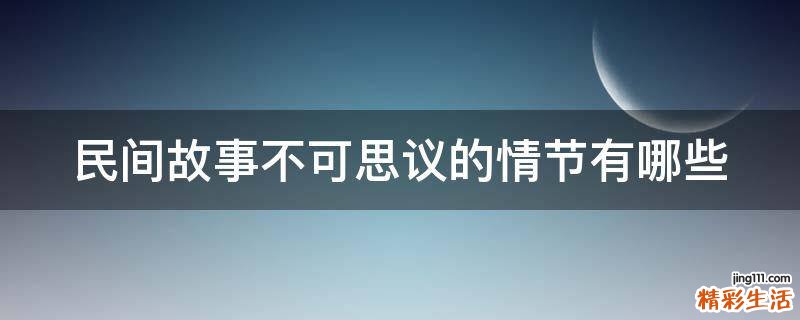 民间故事不可思议的情节有哪些