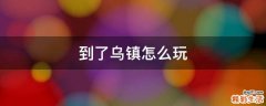 到了乌镇怎么玩