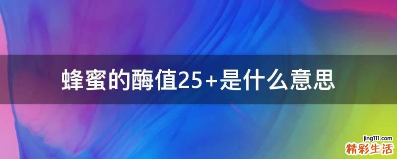 蜂蜜的酶值2.5+是什么意思