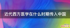 近代西方医学在什么时期传入中国