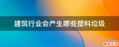 建筑行业会产生哪些塑料垃圾