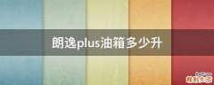 朗逸plus油箱多少升