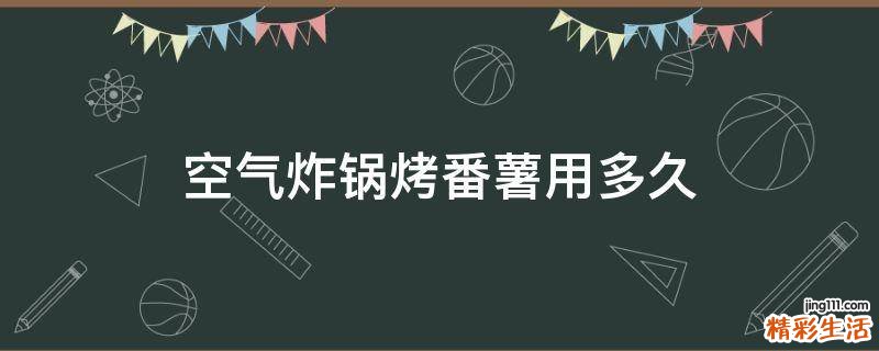 空气炸锅烤番薯用多久