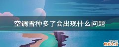 空调雪种多了会出现什么问题