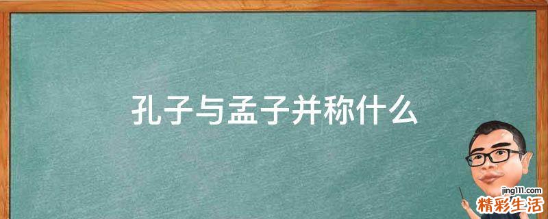 孔子与孟子并称什么