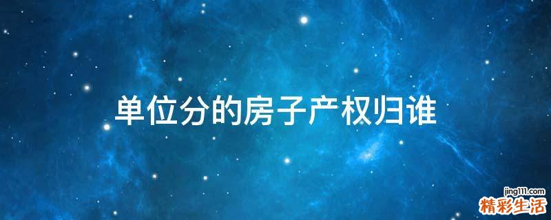 单位分的房子产权归谁