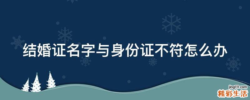 结婚证名字与身份证不符怎么办
