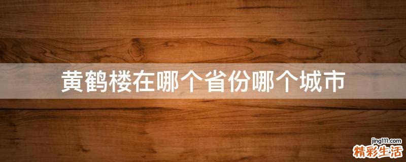黄鹤楼在哪个省份哪个城市