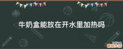 牛奶盒能放在开水里加热吗