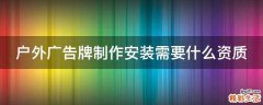 户外广告牌制作安装需要什么资质