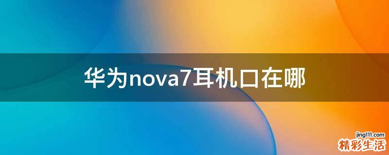 华为nova7耳机口在哪