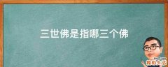 三世佛是指哪三个佛