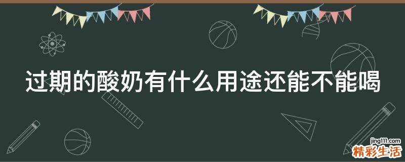 过期的酸奶有什么用途还能不能喝