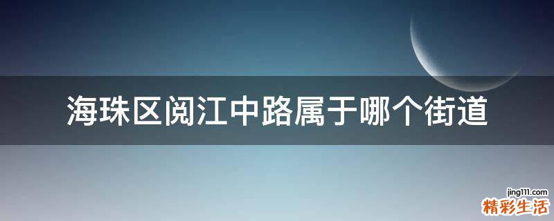 海珠区阅江中路属于哪个街道