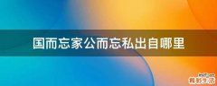 国而忘家公而忘私出自哪里