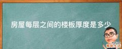 房屋每层之间的楼板厚度是多少