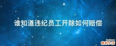 违纪员工开除如何赔偿