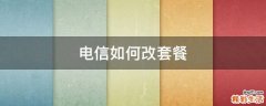 电信如何改套餐