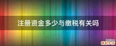 注册资金多少与缴税有关吗