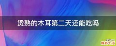 烫熟的木耳第二天还能吃吗