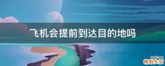 飞机会提前到达目的地吗