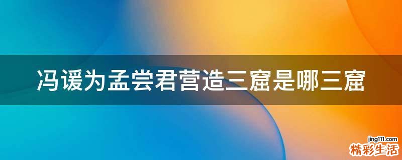 冯谖为孟尝君营造三窟是哪三窟