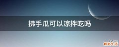 拂手瓜可以凉拌吃吗
