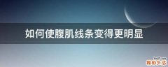 如何使腹肌线条变得更明显