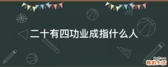 二十有四功业成指什么人