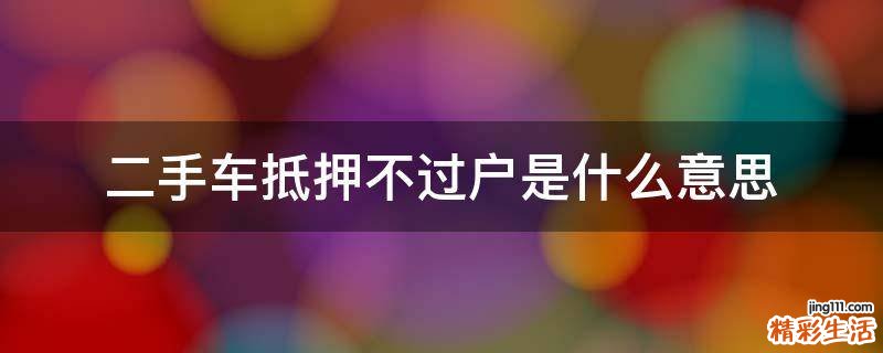 二手车抵押不过户是什么意思