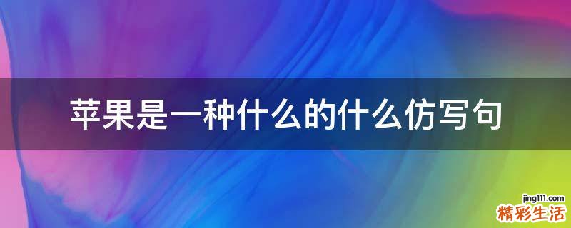 苹果是一种什么的什么仿写句