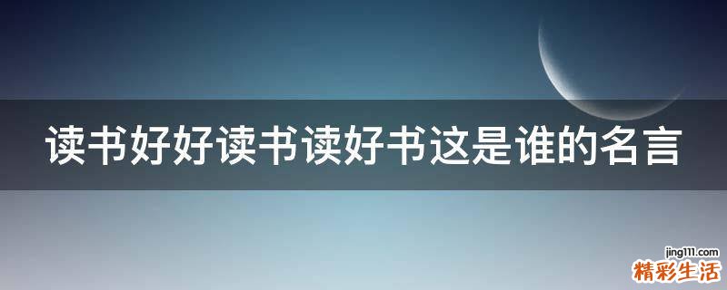 读书好好读书读好书这是谁的名言