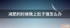 减肥的时候晚上肚子饿怎么办