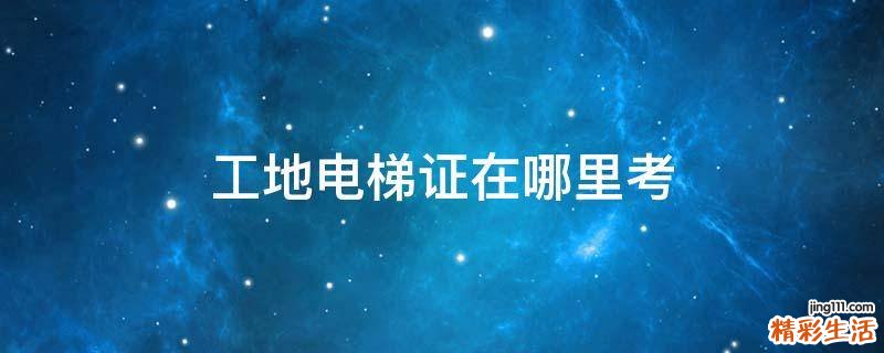 工地电梯证在哪里考