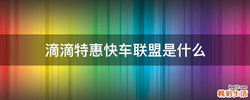 滴滴特惠快车联盟是什么